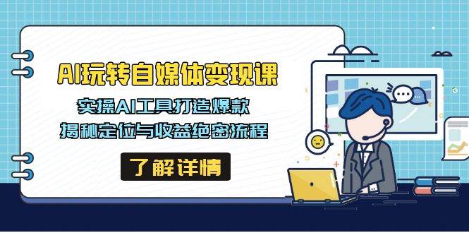 AI玩转自媒体变现课，实操AI工具打造爆款，揭秘定位与收益绝密流程-富爸爸项目圈