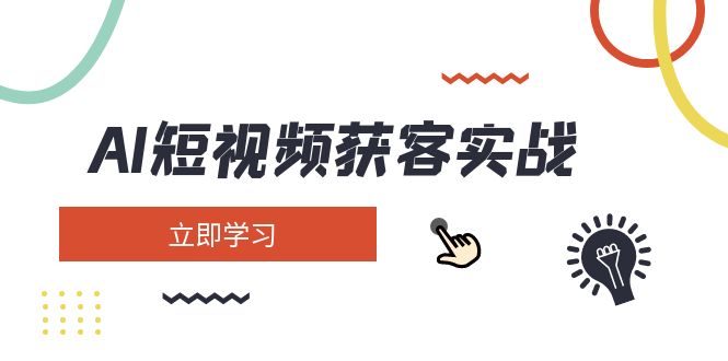 （14547期）AI短视频获客实战：涵盖矩阵营销、搭建、定位、素材拍摄、起号、变现等-富爸爸项目圈