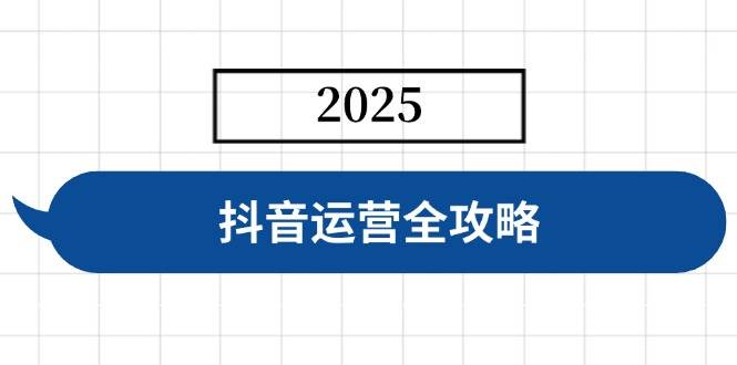 （14548期）抖音运营全攻略，涵盖账号搭建、人设塑造、投流等，快速起号，实现变现-富爸爸项目圈
