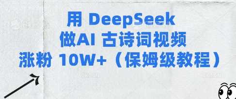 用Deepseek做AI古诗词视频涨粉10W+(保姆级教程)-富爸爸项目圈