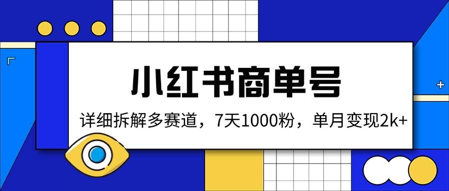 （14579期）小红书商单号，详细拆解多赛道，7天1000粉，单月变现2k+-富爸爸项目圈