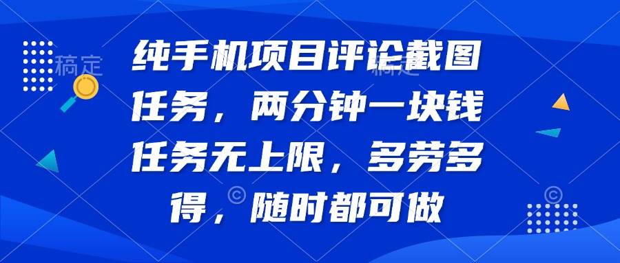 （14591期）纯手机项目评论截图任务，两分钟一块钱 任务无上限多劳多得，随时随地…-富爸爸项目圈