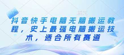 抖音快手电脑无脑搬运教程，史上最强电脑搬运技术，适合所有赛道-富爸爸项目圈