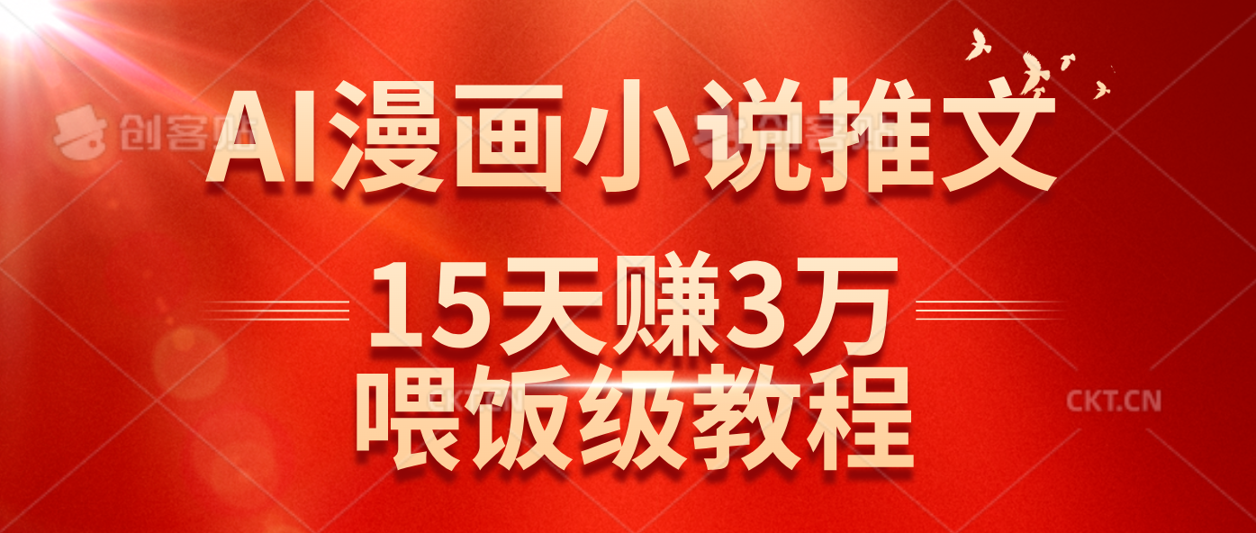 （14597期）在抖音做AI漫画小说推文，15天赚了3万多，喂饭级教程来了-富爸爸项目圈