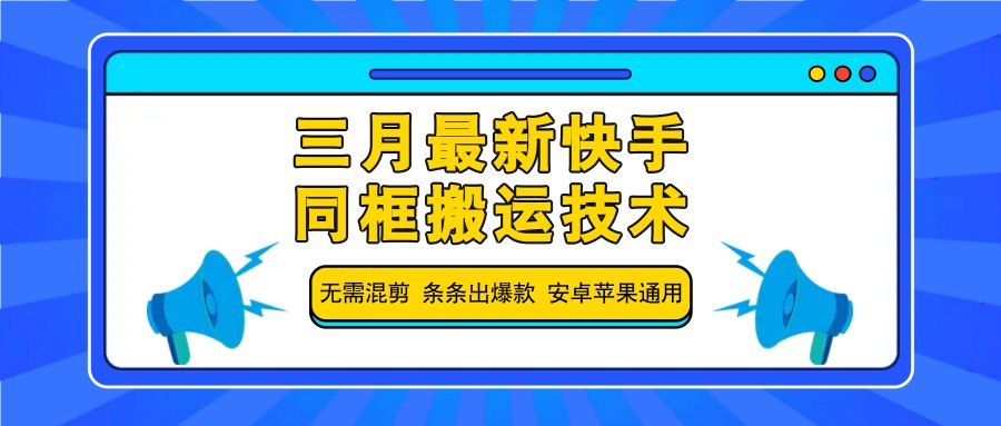 三月最新快手同框搬运技术，无需混剪 条条出爆款 安卓苹果通用-富爸爸项目圈
