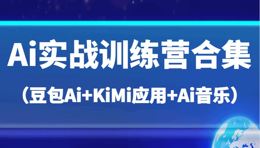 Ai实战训练营合集（豆包Ai+KiMi应用+Ai音乐），帮助你高效完成日常工作与创作-富爸爸项目圈