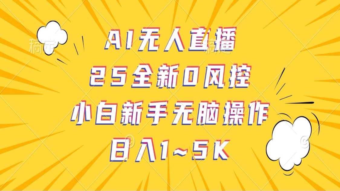 AI无人直播，25全新0风控，小白新手无脑操作日入1-5K-富爸爸项目圈