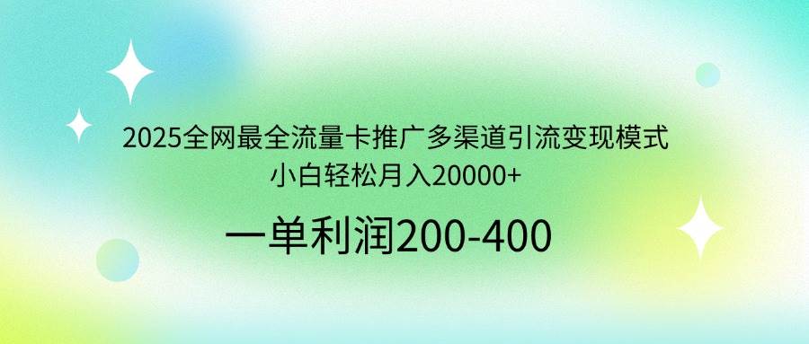 （14126期）2025全网最全流量卡推广多渠道引流变现模式，小白轻松月入20000+-富爸爸项目圈