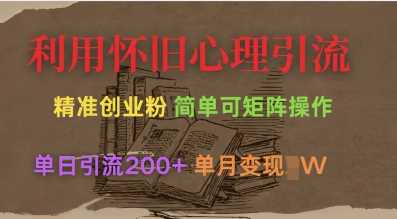 利用怀旧心理，引流创业粉，简单可矩阵操作，单日引流200+，月变现过W-富爸爸项目圈