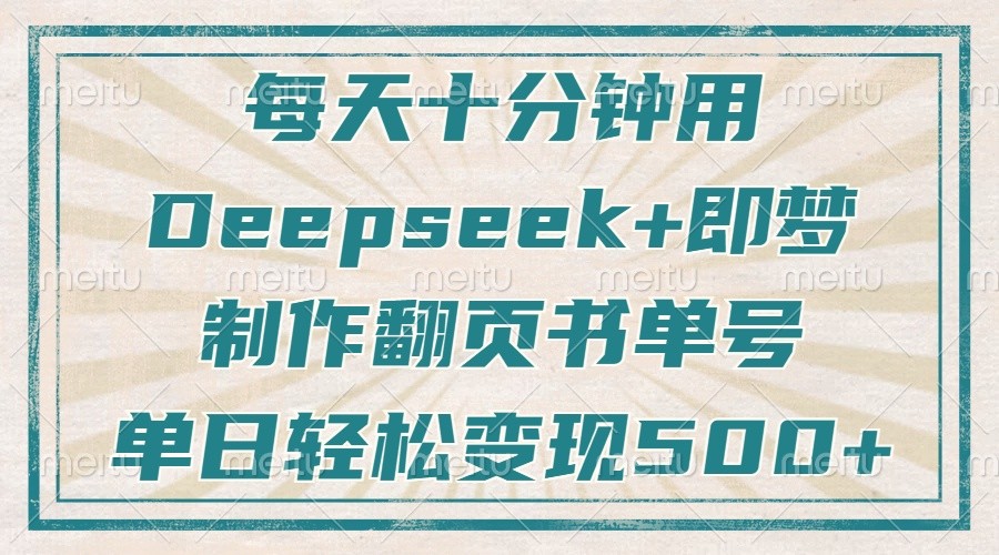 每天十分钟，用Deepseek+即梦，制作翻页书单号，疯狂涨粉，单日轻松变现500+-富爸爸项目圈