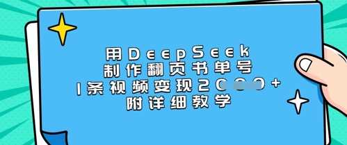 用DeepSeek制作翻页书单号，1条视频变现上千，附详细教学-富爸爸项目圈
