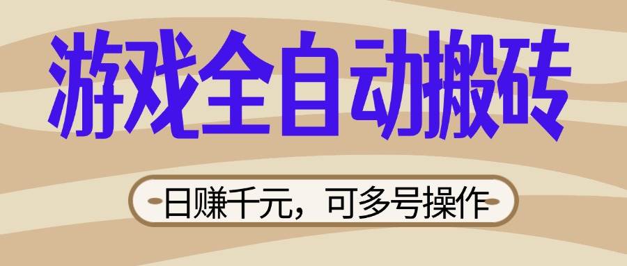 （14150期）游戏全自动搬砖，日赚千元，可多号操作，新手小白宝妈躺赚-富爸爸项目圈