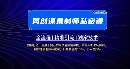 【网创课录制师私密课】如何打造一堂属于自己的高质量网创课程，网创课录制师私密课，日精准引流100+-富爸爸项目圈
