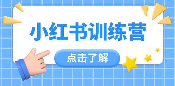 小红书训练营，助小白入门，掌握技巧变达人，课程实操又全面（12节课）-富爸爸项目圈