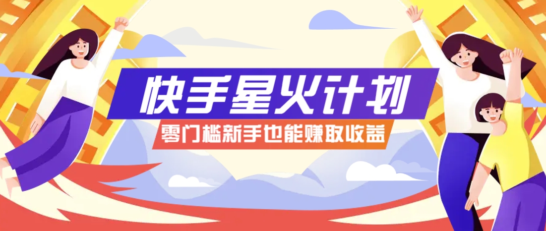 快手星火计划，零门槛、零粉丝也能参与，而且收益可观，一条视频爆赚7000+！-富爸爸项目圈