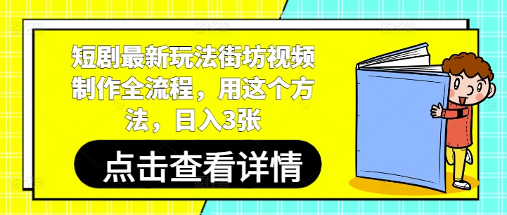 短剧最新玩法街坊视频制作全流程，用这个方法，日入3张-富爸爸项目圈