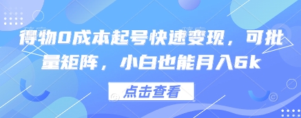 得物0成本起号快速变现，可批量矩阵，小白也能月入6k-富爸爸项目圈
