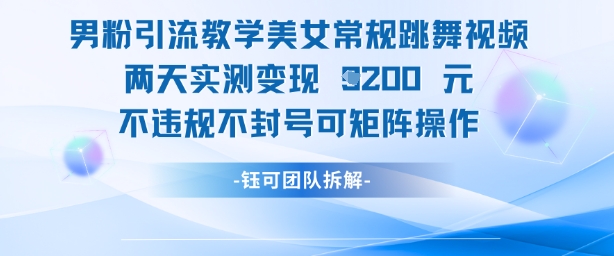 男粉引流教学美女常规跳舞视频两天实测变现1k+，不违规不封号可矩阵操作-富爸爸项目圈