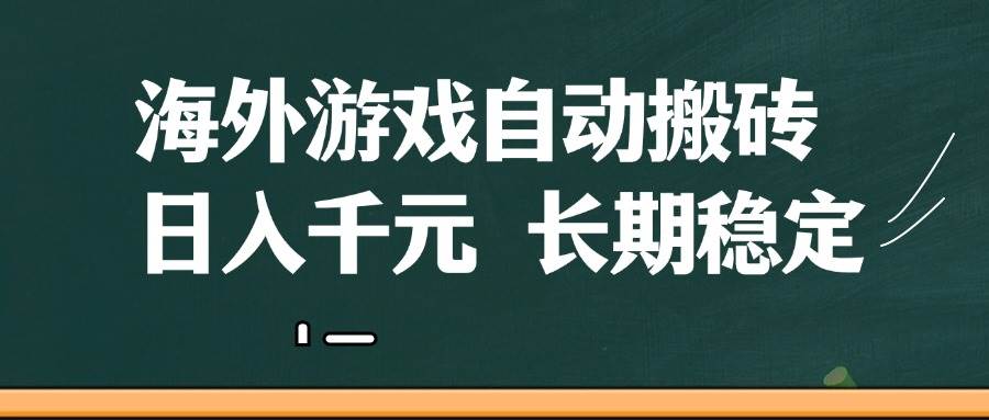 （14628期）海外游戏自动搬砖，无脑操作，日入千元，长期稳定收益-富爸爸项目圈