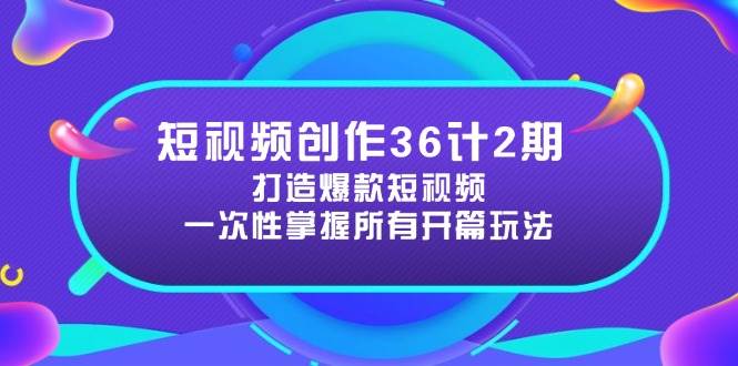 （14665期）短视频创作36计2期：打造爆款短视频所需的各类开篇技巧，提升视频吸引力-富爸爸项目圈
