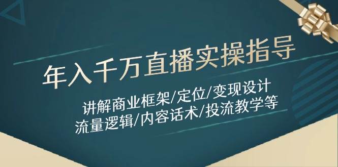 （14664期）年入千万直播实操指导：讲解商业框架/定位/变现设计/流量逻辑/内容话术/等-富爸爸项目圈