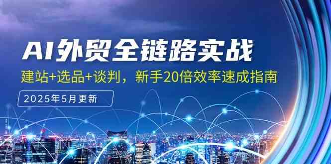 AI外贸全链路实战，建站+选品+谈判，新手20倍效率速成指南-富爸爸项目圈
