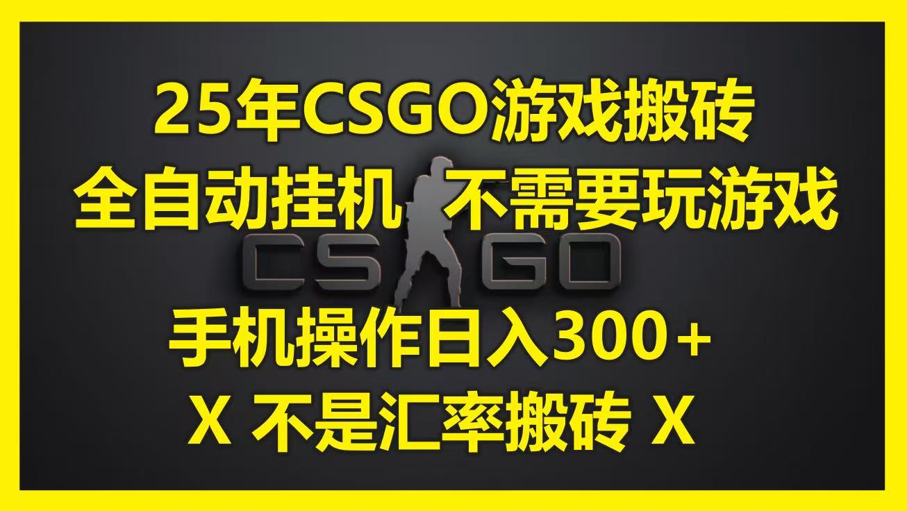 25年CSGO游戏搬砖，全自动挂机，不需要玩游戏，手机操作日入300+。(不是汇率搬砖)-富爸爸项目圈