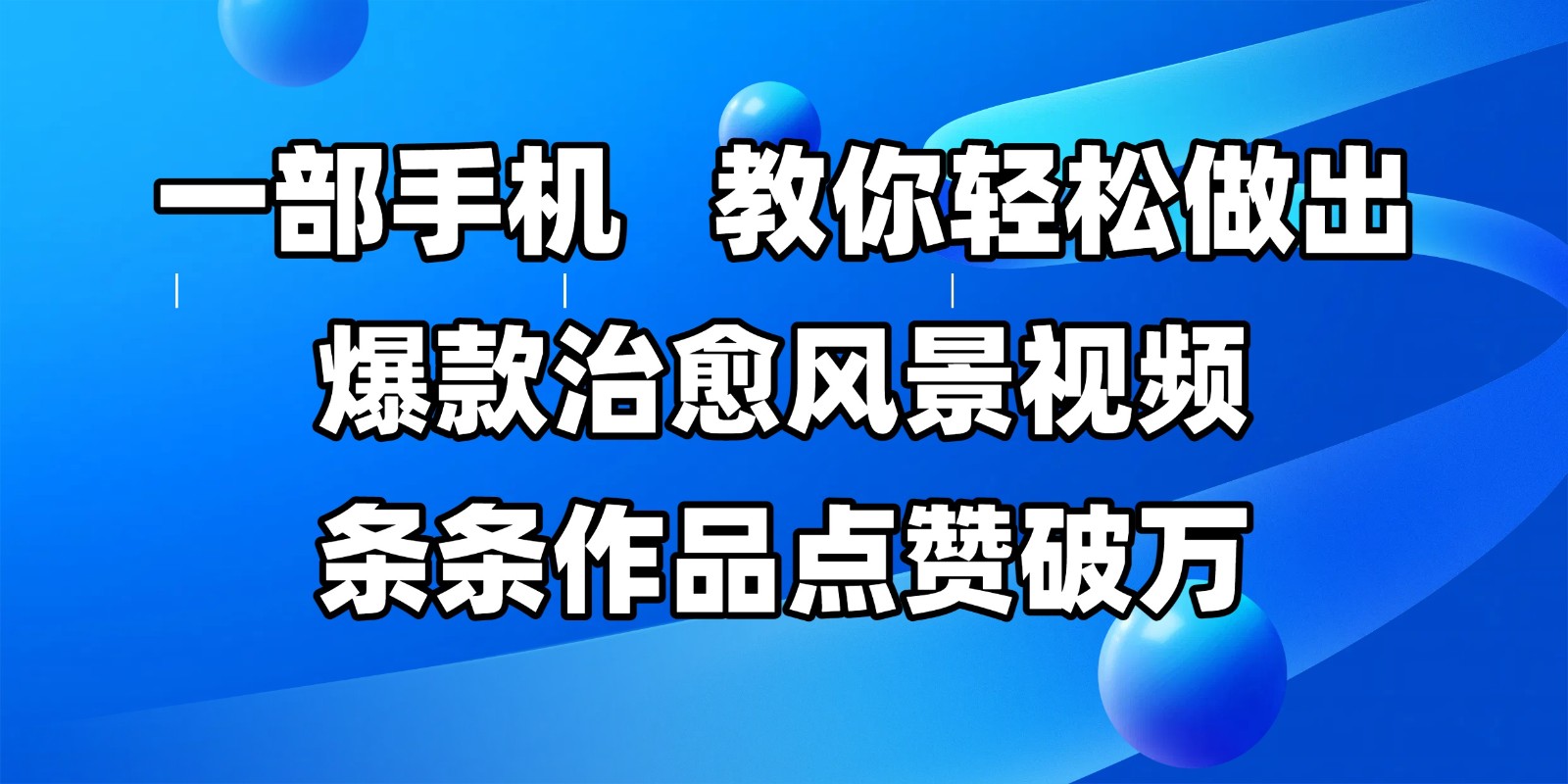 一部手机，教你轻松做出爆款治愈风景视频，条条作品点赞破万-富爸爸项目圈