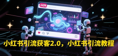 小红书引流获客2.0，小红书引流教程-富爸爸项目圈