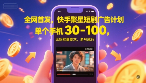 全网首发，快手聚星短剧广告计划，单个手机30-100，无粉丝量要求，老号就行-富爸爸项目圈