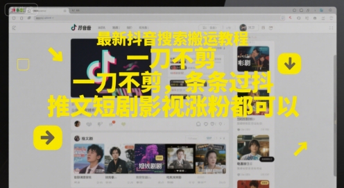 最新抖音搜索搬运教程，一刀不剪，条条过抖，推文短剧影视涨粉都可以-富爸爸项目圈