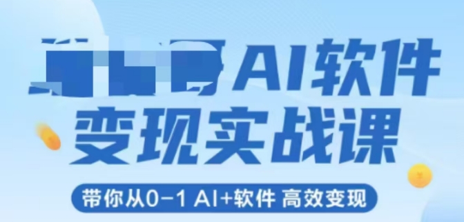 AI软件变现实战课，带你从0-1 Al+软件 高效变现-富爸爸项目圈
