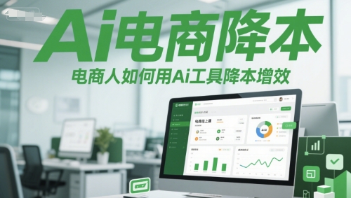 Ai电商降本增效线上课，电商人如何用Ai工具降本增效-富爸爸项目圈