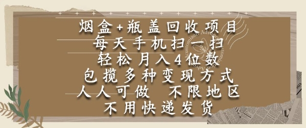 烟盒瓶盖回收项目，每天手机扫一扫，轻松月入4位数，人人可做，不限地区，不用快递【揭秘】-富爸爸项目圈