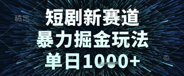 短剧新赛道，暴力掘金玩法，单日1k+【揭秘】-富爸爸项目圈