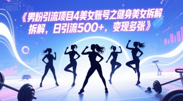 男粉引流项目4美女账号之健身美女拆解，日引流500+，变现多张-富爸爸项目圈
