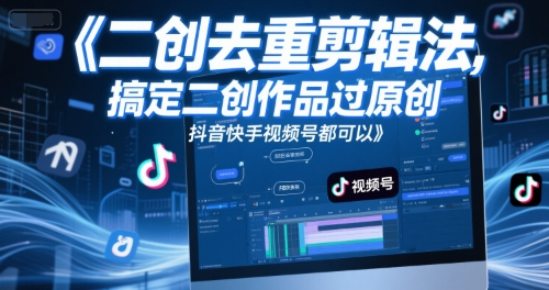 短视频二创去重剪辑法，搞定二创作品过原创，抖音快手视频号都可以-富爸爸项目圈