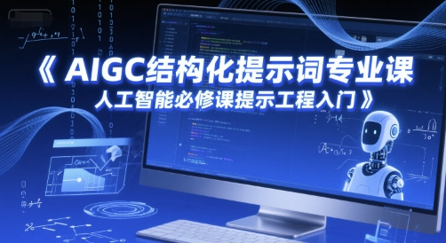 AIGC结构化提示词专业课，人工智能必修课提示工程入门-富爸爸项目圈