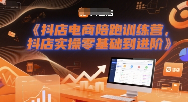 抖店电商陪跑训练营，抖音小店实操零基础到进阶-富爸爸项目圈