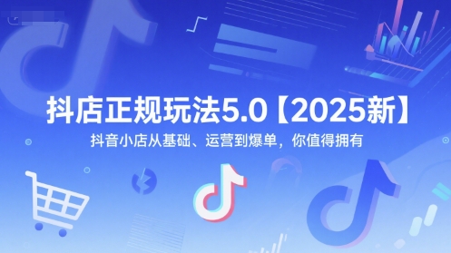 抖店正规玩法5.0【2025新】抖音小店从基础、运营到爆单，你值得拥有-富爸爸项目圈