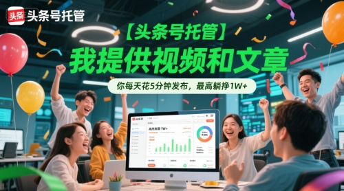 【头条号托管 】我提供视频和文章，你每天花5分钟发布，最高躺挣1W+【揭秘】-富爸爸项目圈