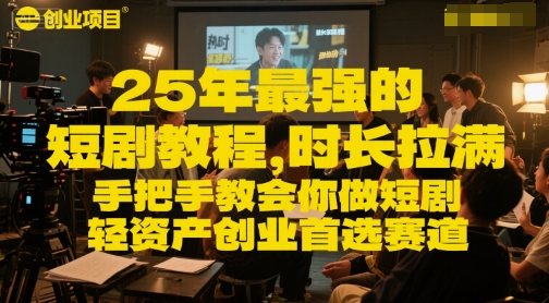 25年最强的短剧项目教程，时长拉满，手把手教会你做短剧，轻资产创业首选赛道-富爸爸项目圈