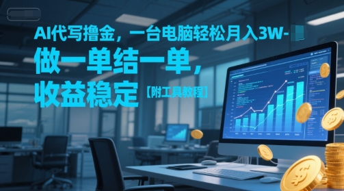 AI代写撸金，一台电脑轻松月入1-3W，做一单结一单，收益稳定【附工具教程】-富爸爸项目圈