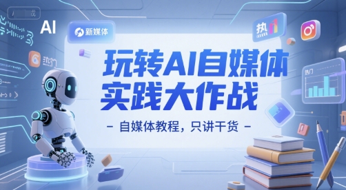 玩转AI自媒体实践大作战-自媒体教程，只讲干货-富爸爸项目圈