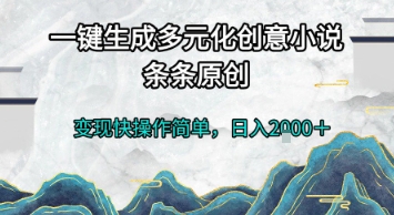 一键生成多元化创意小说，条条原创，变现快操作简单，日入2k+【揭秘】-富爸爸项目圈