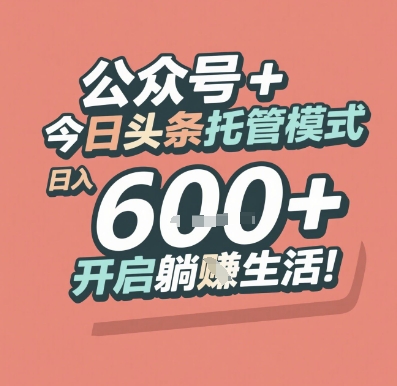 公众号 + 今日头条托管模式，日入 6张 + 开启躺挣生活【揭秘】-富爸爸项目圈