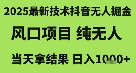 2025最新技术抖音无人掘金，风口项目，纯无人，当天拿结果日入1k+【揭秘】-富爸爸项目圈