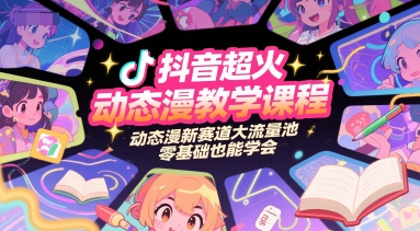抖音超火动态漫教学课程，动态漫新赛道大流量池，零基础也能学会-富爸爸项目圈
