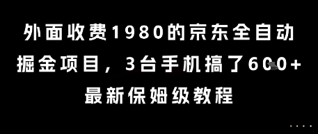 外面收费1980的京东全自动掘金项目，3台手机搞了6张，最新保姆级教程【揭秘】-富爸爸项目圈