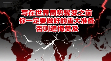 付费文章：写在世界局势骤变之前，你一定要做好的重大准备，否则追悔莫及-富爸爸项目圈